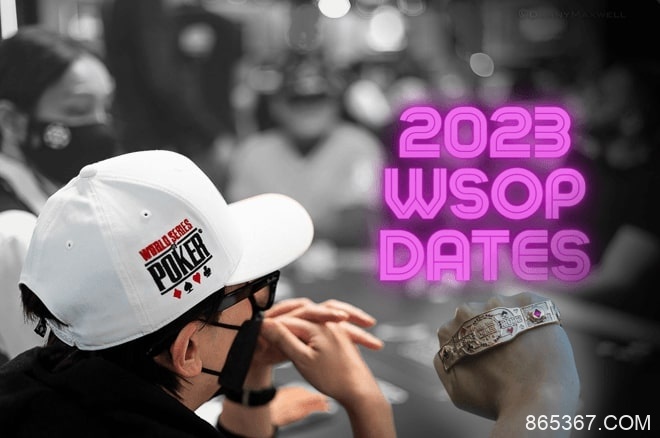 【EV扑克】2023 WSOP部分赛程公布 主赛事将在7月3日开赛！