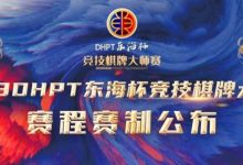 【EV扑克】赛程赛制丨2023DHPT东海杯®竞技棋牌大师赛详细赛程赛制发布(修订版)-博狗扑克 蜗牛扑克 德州扑克跟我学